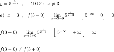 y=5^{\frac{1}{x-3}}\ \ ,\ \ \ \ ODZ:\ x\ne 3\\\\a)\ \ x=3\ \ ,\ \ f(3-0)=\lim\limits _{x \to 3-0}5^{\frac{1}{x-3}}=\Big[\ 5^{-\infty}=0 \Big]=0\\\\\\f(3+0)=\lim\limits _{x \to 3+0}5^{\frac{1}{x-3}}=\Big[\ 5^{+\infty }=+\infty \ \Big]=\infty \\\\\\f(3-0)\ne f(3+0)