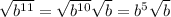 \sqrt{b {}^{11} } = \sqrt{b {}^{10} } \sqrt{b } = {b}^{5} \sqrt{b}