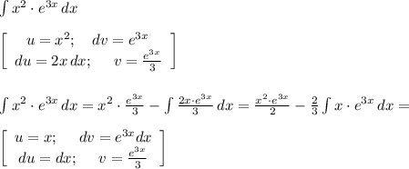 \int {x^2\cdot e^{3x}} \, dx \\ \\ \left[\begin{array}{ccc}u=x^2; \ \ \ dv=e^{3x} \, \\du=2x\, dx; \ \ \ \ v=\frac{e^{3x}}{3}\\\end{array}\right] \\ \\ \\ \int {x^2\cdot e^{3x}} \, dx =x^2\cdot \frac{e^{3x}}{3}-\int \frac{2x \cdot e^{3x}}{3} \, dx =\frac{x^2\cdot e^{3x}}{2}-\frac{2}{3}\int x\cdot e^{3x} \, dx= \\ \\ \left[\begin{array}{ccc}u=x; \ \ \ \ dv=e^{3x}dx\\ du=dx; \ \ \ \ v=\frac{e^{3x}}{3} \end{array}\right]