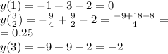 y(1) = - 1 + 3 - 2 = 0\\ y( \frac{3}{2} ) = - \frac{9}{4} + \frac{9}{2} - 2 = \frac{ - 9 + 18 - 8}{4} = \\ = 0.25 \\ y(3) = - 9 + 9 - 2 = - 2