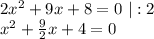 2x^{2} +9x+8=0 \ |:2\\x^{2} +\frac{9}{2} x+4=0