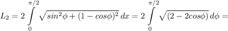 \displaystyle L_2=2\int\limits^{\pi /2}_0 {\sqrt{sin^2\phi +(1-cos\phi )^2} } \, dx =2\int\limits^{\pi /2}_0 {\sqrt{(2-2cos\phi)}} \, d\phi =