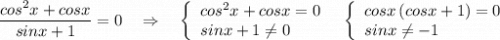 \dfrac{cos^2x+cosx}{sinx+1}=0\ \ \ \Rightarrow \ \ \ \left\{\begin{array}{l}cos^2x+cosx=0\\sinx+1\ne 0\end{array}\right\ \ \left\{\begin{array}{l}cosx\, (cosx+1)=0\\sinx\ne -1\end{array}\right