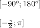 [-90^o; 180^o] \\ \\ \ [-\frac{\pi}{2}; \pi ]