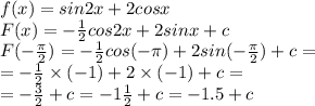 f(x) = sin2x + 2cosx \\ F(x) = - \frac{1}{2} cos2x + 2sinx + c \\ F( - \frac{\pi}{2} ) = - \frac{1}{2} cos(- \pi) + 2sin( - \frac{\pi}{2} ) + c= \\ = - \frac{1}{2} \times ( - 1) + 2 \times ( - 1) + c = \\ = - \frac{3}{2} + c = - 1 \frac{1}{2} + c = - 1.5 + c