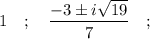 1 \quad ; \quad \dfrac{-3 \pm i\sqrt{19}}{7} \quad ;