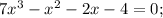 7x^{3}-x^{2}-2x-4=0;