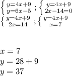 \left \{ {{y=4x+9} \atop {y=6x-5}} \right. ; \left \{ {{y=4x+9} \atop {2x-14=0}} \right. \\\left \{ {{y=4x+9} \atop {2x=14}} \right. ; \left \{ {{y=4x+9} \atop {x=7}} \right. \\\\\\x=7\\y=28+9\\y=37