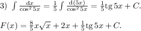 3)\ \int \frac{\text{d} x}{\cos^2 5x} = \frac{1}{5} \int \frac{\text{d}(5x)}{\cos^25x} = \frac15 \text{tg}\,5x + C.\\\\F(x) = \frac85x\sqrt x + 2x + \frac15 \text{tg}\, 5x + C.