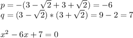 p=-(3-\sqrt{2} +3+\sqrt{2} )=-6\\q=(3-\sqrt{2} )*(3+\sqrt{2} )=9-2=7\\\\x^{2} -6x+7=0