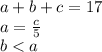 a + b + c = 17 \\ a = \frac{c}{5} \\ b < a