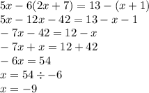 5x - 6(2x + 7) = 13 - (x + 1) \\ 5x - 12x - 42 = 13 - x - 1 \\ - 7x - 42 = 12 - x \\ - 7x + x = 12 + 42 \\ - 6x = 54 \\ x = 54 \div - 6 \\ x = - 9