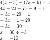 4(x - 5) - (7x + 9) = 1 \\ 4x - 20 - 7x - 9 = 1 \\ - 3x - 29 = 1 \\ - 3x =1 + 29 \\ - 3x = 30 \\ x = 30 \div - 3 \\ x = - 10