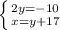 \left \{ {{2y=-10} \atop {x=y+17}} \right.