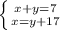 \left \{ {{x+y=7} \atop {x=y+17}} \right.