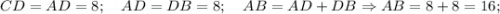 CD=AD=8; \quad AD=DB=8; \quad AB=AD+DB \Rightarrow AB=8+8=16;