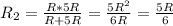 R_{2} =\frac{ R*5R}{ R+5R} =\frac{ 5R^{2} }{ 6R} =\frac{ 5R}{ 6}