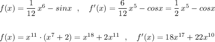 f(x)=\dfrac{1}{12}\, x^6-sinx\ \ ,\ \ \ f'(x)=\dfrac{6}{12}\, x^5-cosx=\dfrac{1}{2}\, x^5-cosx\\\\\\f(x)=x^{11}\cdot (x^7+2)=x^{18}+2x^{11}\ \ ,\ \ \ f'(x)=18x^{17}+22x^{10}