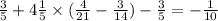 \frac{3}{5} + 4 \frac{1}{5} \times ( \frac{4}{21} - \frac{3}{14}) - \frac{3}{5} = - \frac{1}{10}