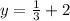 y = \frac{1}{3} + 2