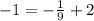 - 1 = - \frac{1}{9} + 2