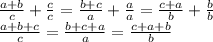 \frac{a+b}{c} + \frac{c}{c} = \frac{b + c}{a} + \frac{a}{a} = \frac{c + a}{b} + \frac{b}{b} \\ \frac{a+b + c}{c} = \frac{ b + c + a}{a} = \frac{c + a + b}{b} \\