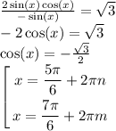 \frac{2 \sin(x) \cos(x) }{ - \sin(x) } = \sqrt{3} \\ - 2 \cos(x) = \sqrt{3} \\ \cos(x) = - \frac{ \sqrt{3} }{2} \\ \left[ \begin{gathered} x = \frac{5\pi}{6} + 2\pi n \\ x = \frac{7\pi}{6} + 2\pi m \end{gathered} \right.