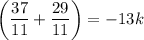 \displaystyle \bigg (\frac{37}{11} +\frac{29}{11 }\bigg )=-13k