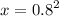 x = {0.8}^{2}