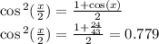 \cos {}^{2} ( \frac{x}{2} ) = \frac{1 + \cos(x) }{2} \\ \cos {}^{2} ( \frac{x}{2} ) = \frac{1 + \frac{24}{43} }{2} = 0.779