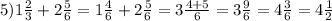 5)1\frac{2}{3} +2\frac{5}{6} =1\frac{4}{6} +2\frac{5}{6} =3\frac{4+5}{6}=3\frac{9}{6}=4\frac{3}{6}=4\frac{1}{2}