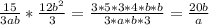 \frac{15}{3ab} * \frac{12b^{2} }{3} = \frac{3*5*3*4*b*b}{3*a*b*3} = \frac{20b}{a}