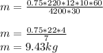 m=\frac{0.75*220*12*10*60}{4200*30} \\\\m=\frac{0.75*22*4}{7}\\m=9.43 kg