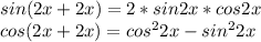 sin(2x+2x) = 2*sin2x*cos2x\\cos(2x+2x) = cos^22x - sin^22x