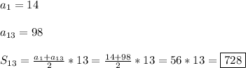 a_{1}=14\\\\a_{13}=98\\\\S_{13}=\frac{a_{1}+a_{13}}{2} *13=\frac{14+98}{2}*13=56*13=\boxed{728}