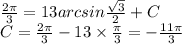 \frac{2\pi}{3} = 13arcsin \frac{ \sqrt{3} }{2} + C\\ C= \frac{2\pi}{3} - 13 \times \frac{\pi}{3} = - \frac{11\pi}{3}