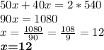 50x + 40x= 2* 540\\90x=1080\\x=\frac{1080}{90} =\frac{108}{9} =12\\\textbf{\emph{x}=12}}\\\\