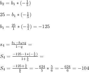 b_{2}=b_{1}*(-\frac{1}{5})\\\\25=b_{1}* (-\frac{1}{5})\\\\b_{1}=\frac{25}{1}*(-\frac{5}{1})=-125\\\\\\s_{4}=\frac{b_{1}-b_{4}*q}{1-q} =\\\\S_{4}=\frac{-125-1*(-\frac{1}{5})}{1+\frac{1}{5}} =\\\\S_{4}=\frac{-125+\frac{1}{5} }{\frac{6}{5} } =-\frac{624}{5} *\frac{5}{6} =-\frac{624}{6}=-104