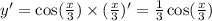 y '= \cos( \frac{x}{3} ) \times ( \frac{x}{3} ) '= \frac{1}{3} \cos( \frac{x}{3} ) \\