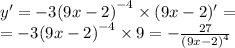 y' = - 3 {(9x - 2)}^{ - 4} \times (9x - 2) '= \\ = - 3 {(9x - 2)}^{ - 4} \times 9 = - \frac{27}{ {(9x - 2)}^{4} }