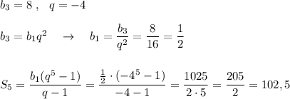 b_3=8\ ,\ \ q=-4\\\\b_3=b_1q^2\ \ \ \to \ \ \ b_1=\dfrac{b_3}{q^2}=\dfrac{8}{16}=\dfrac{1}{2}\\\\\\S_5=\dfrac{b_1(q^5-1)}{q-1}=\dfrac{\frac{1}{2}\cdot (-4^5-1)}{-4-1}=\dfrac{1025}{2\cdot 5}=\dfrac{205}{2}=102,5