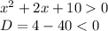 {x}^{2} + 2x + 10 0 \\ D = 4 - 40 < 0