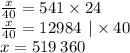 \frac{x}{40} = 541 \times 24 \\ \frac{x}{40} = 12984 \: \: | \times 40 \\ x = 519 \: 360