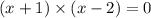 (x + 1) \times (x - 2) = 0