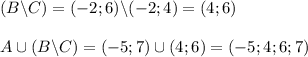 (B \backslash C)= (-2; 6) \backslash (-2; 4) = (4;6)\\\\A \cup (B \backslash C) =(-5;7) \cup (4;6) = (-5;4;6;7)