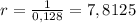 r = \frac{1}{0,128} = 7,8125