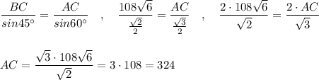 \dfrac{BC}{sin45^\circ }=\dfrac{AC}{sin60^\circ }\ \ \ ,\ \ \ \dfrac{108\sqrt6}{\frac{\sqrt2}{2}}=\dfrac{AC}{\frac{\sqrt3}{2}}\ \ \ ,\ \ \ \dfrac{2\cdot 108\sqrt6}{\sqrt2}=\dfrac{2\cdot AC}{\sqrt3}\\\\\\AC=\dfrac{\sqrt3\cdot 108\sqrt6}{\sqrt2}=3\cdot 108=324