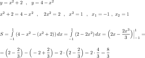y=x^2+2\ \ ,\ \ y=4-x^2\\\\x^2+2=4-x^2\ \ ,\ \ \ 2x^2=2\ \ ,\ \ x^2=1\ \ ,\ \ x_1=-1\ ,\ x_2=1\\\\\\S=\int\limits^1_{-1}\, (4-x^2-(x^2+2))\, dx=\int\limits^1_{-1}\, (2-2x^2)\, dx=\Big(2x-\dfrac{2x^3}{3}\Big)\Big|_{-1}^1=\\\\\\=\Big(2-\dfrac{2}{3}\Big)-\Big(-2+\dfrac{2}{3}\Big)=2\cdot \Big(2-\dfrac{2}{3}\Big)=2\cdot \dfrac{4}{3}=\dfrac{8}{3}