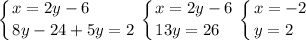 \displaystyle \left \{ {{x=2y-6\hfill} \atop {8y-24+5y=2}} \right. \left \{ {{x=2y-6} \atop {13y=26\hfill}} \right. \left \{ {{x=-2} \atop {y=2\hfill}} \right.