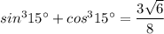 sin^315^\circ +cos^315^\circ =\dfrac{3\sqrt6}{8}